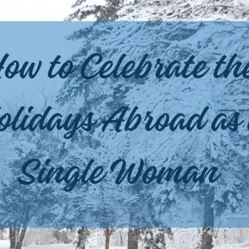 Solo Female Travel Guide: How to Celebrate Holidays Abroad As A Single Woman