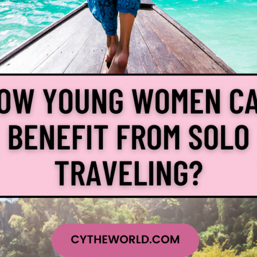 How Young Women Can Benefit From Solo Traveling?